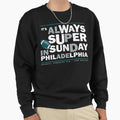 Its Always Super Philadelphia Sweatshirt - Fun Novelty Design Unisex - T-Shirt, Sweatshirt, Hoodie