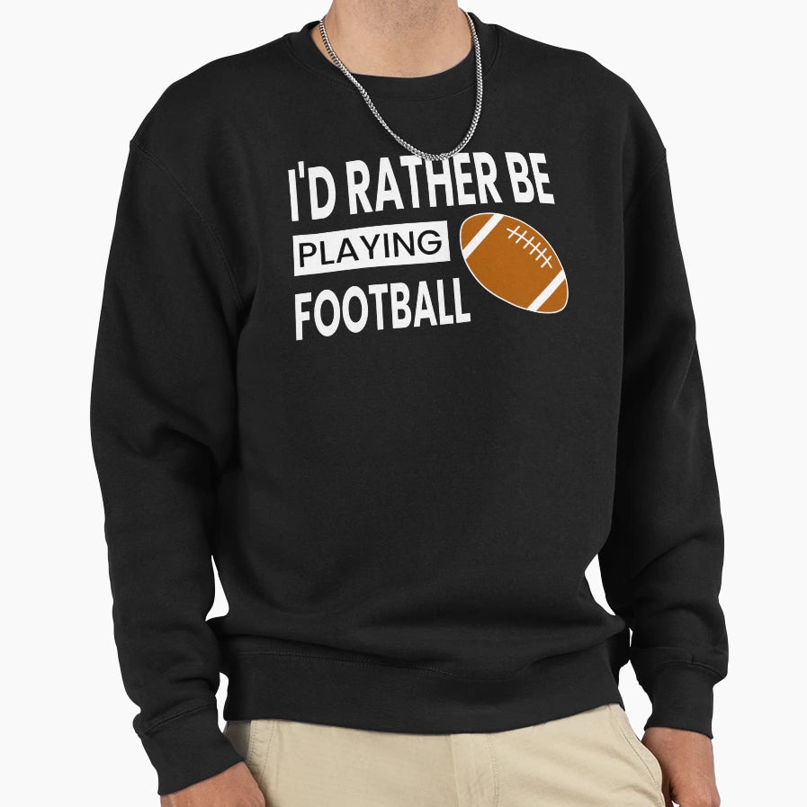 Id Rather Be Playing Football Sweatshirt - Graphic Print for Adults - T-Shirt, Sweatshirt, Hoodie