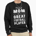 Proud Mom Great Football Player I Sweatshirt - Streetwear Style Men Women - T-Shirt, Sweatshirt, Hoodie