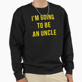 Im Going To Be Uncle Sweatshirt - Novelty Apparel Unisex - T-Shirt, Sweatshirt, Hoodie