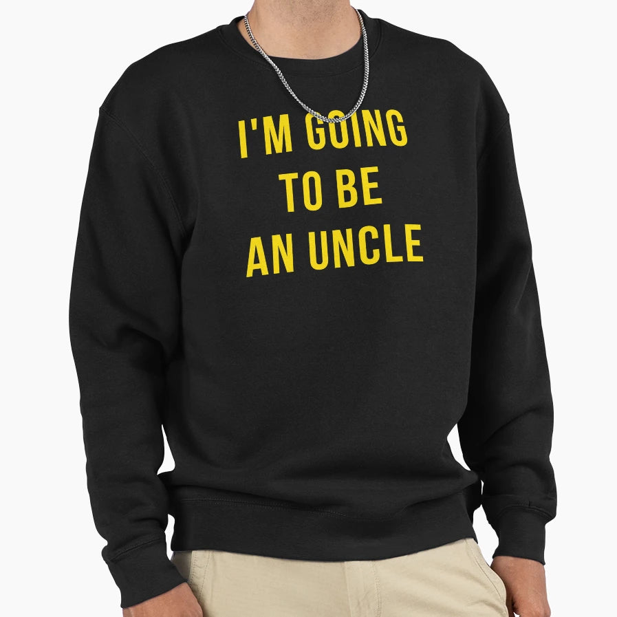 Im Going To Be Uncle Sweatshirt - Novelty Apparel Unisex - T-Shirt, Sweatshirt, Hoodie