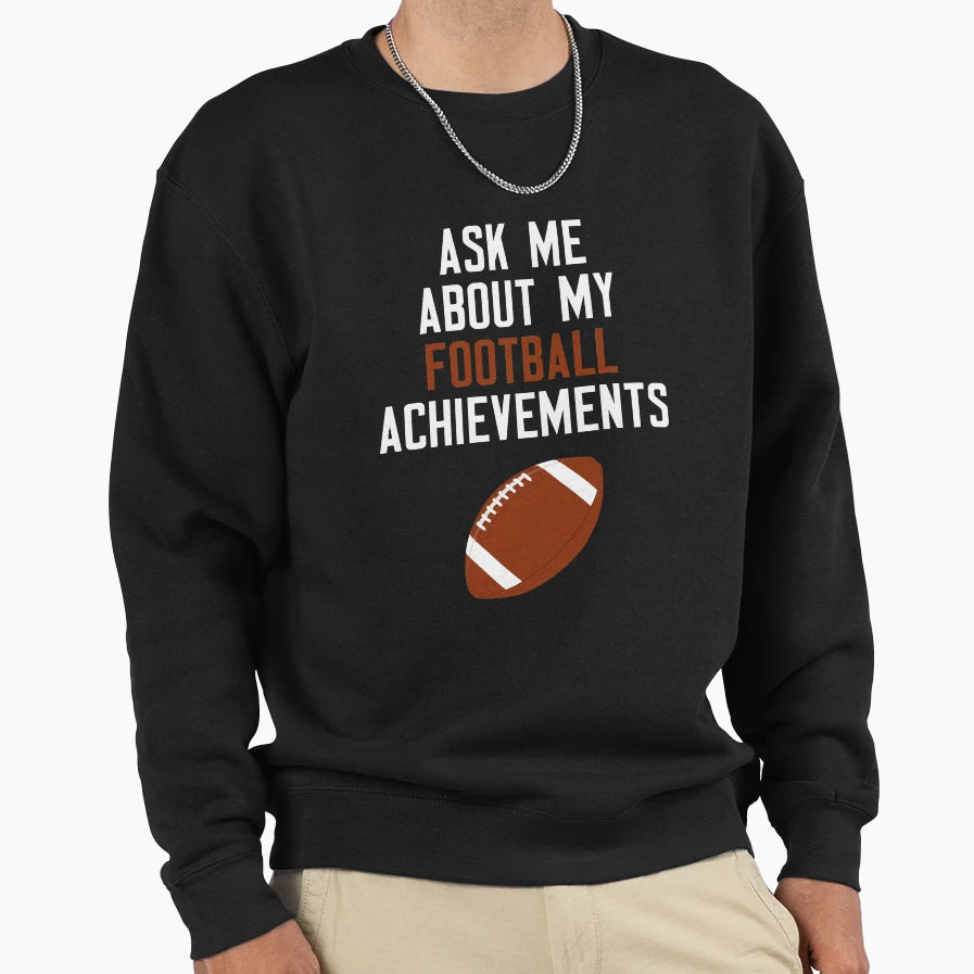 Ask Me About My Football Achievements Sweatshirt - Novelty Apparel Unisex - T-Shirt, Sweatshirt, Hoodie