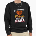 My Favorite Players Call Me Nana Funny Sweatshirt - Novelty Apparel Unisex - T-Shirt, Sweatshirt, Hoodie