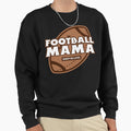 Football Mama Funny Football Mom Sweatshirt - Casual Everyday Wear Unisex - T-Shirt, Sweatshirt, Hoodie