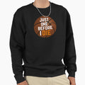Just One Before I Die Sweatshirt - Streetwear Style Men Women - T-Shirt, Sweatshirt, Hoodie