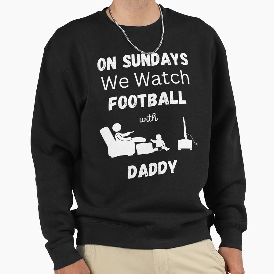 Sundays We Watch Football Daddy Sweatshirt - Fun Novelty Design Men Women - T-Shirt, Sweatshirt, Hoodie