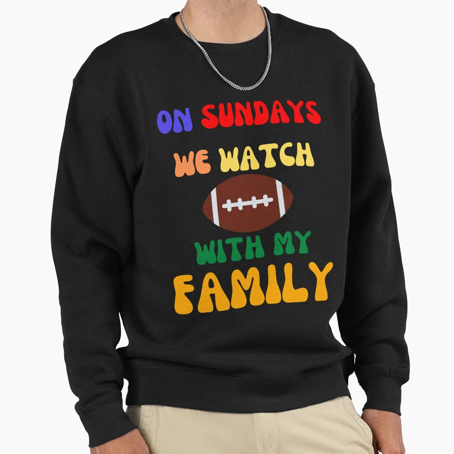Sunday We Watch Football My Family Sweatshirt - Graphic Print for Adults - T-Shirt, Sweatshirt, Hoodie