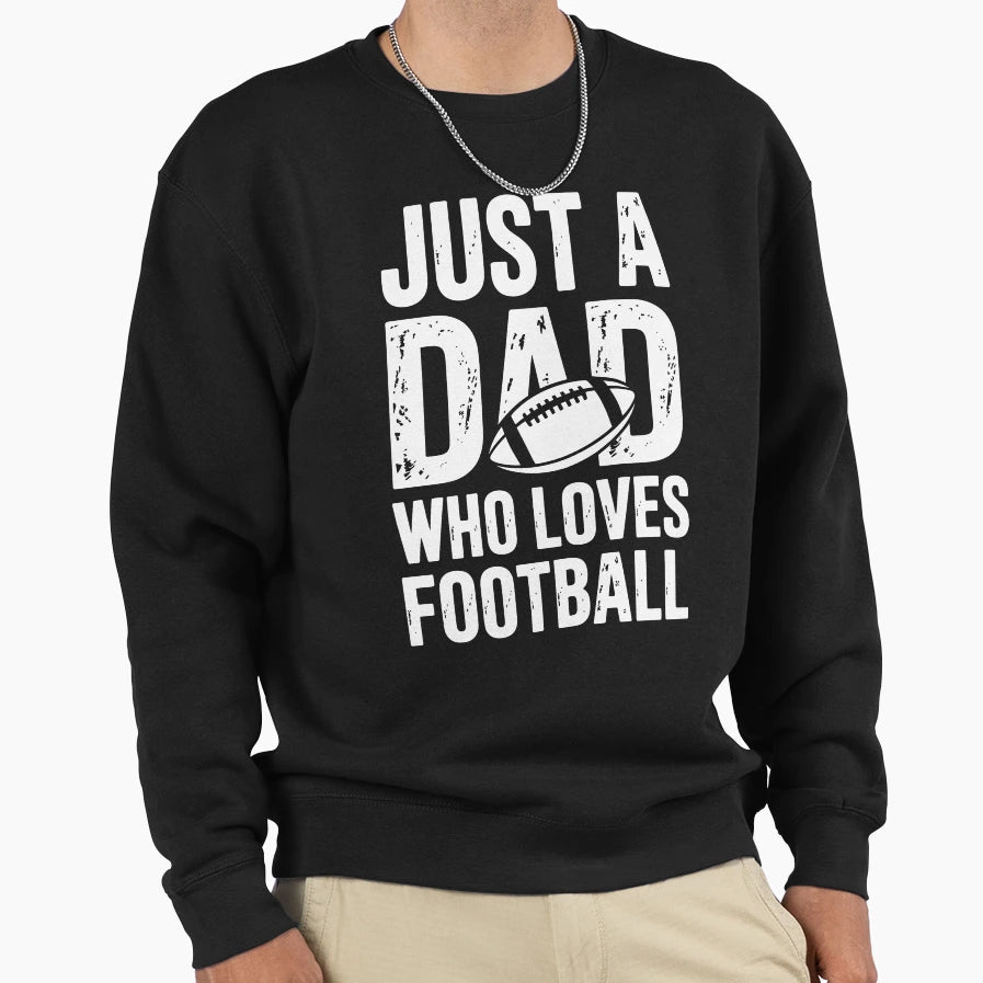 Just Dad Who Loves Football Sweatshirt - Streetwear Style Men Women - T-Shirt, Sweatshirt, Hoodie
