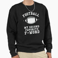 Football Is My Second Favorite F Sweatshirt - Graphic Print for Adults - T-Shirt, Sweatshirt, Hoodie