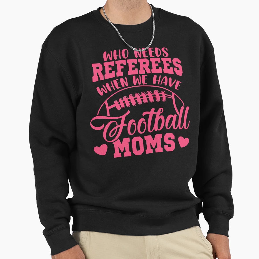 Who Needs Referees When We Have Sweatshirt - Casual Everyday Wear Unisex - T-Shirt, Sweatshirt, Hoodie