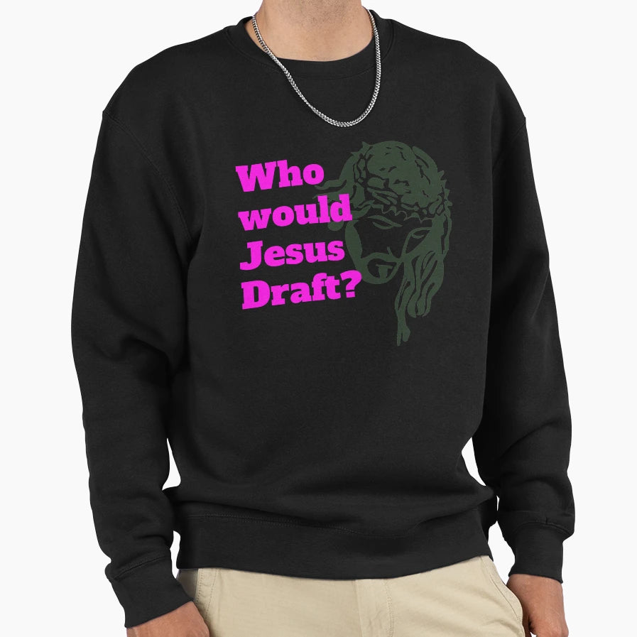 Who Would Jesus Draft Sweatshirt - Custom Art Print for Adults - T-Shirt, Sweatshirt, Hoodie