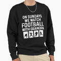 Sundays We Watch Football Grandpa Sweatshirt - Custom Art Print for Adults - T-Shirt, Sweatshirt, Hoodie