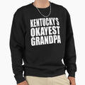 Kentucky Grandpa Okayest Grandpa Sweatshirt - Unique Graphic Men Women - T-Shirt, Sweatshirt, Hoodie