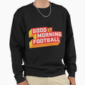 Good Morning Football Gmfb Sweatshirt - Fun Novelty Design Unisex - T-Shirt, Sweatshirt, Hoodie