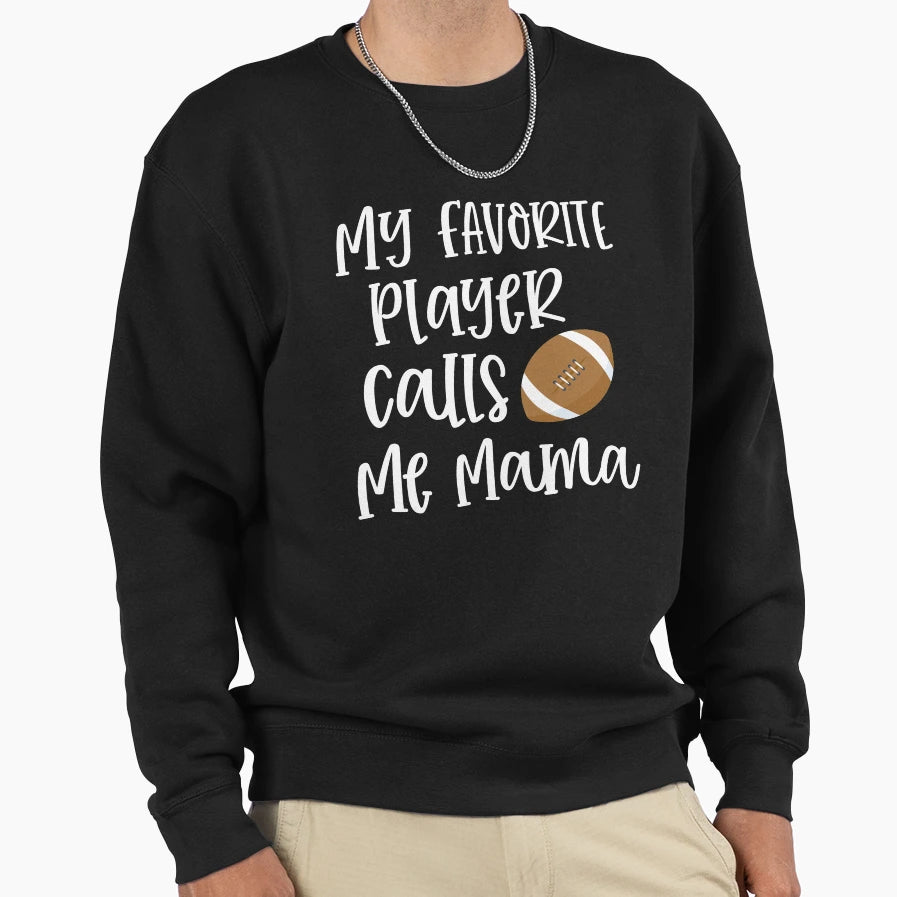 My Favorite Player Calls Me Mama Sweatshirt - Fun Novelty Design Men Women - T-Shirt, Sweatshirt, Hoodie