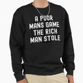 Poor Mans Game Rich Stole Football Sweatshirt - Streetwear Style Unisex - T-Shirt, Sweatshirt, Hoodie