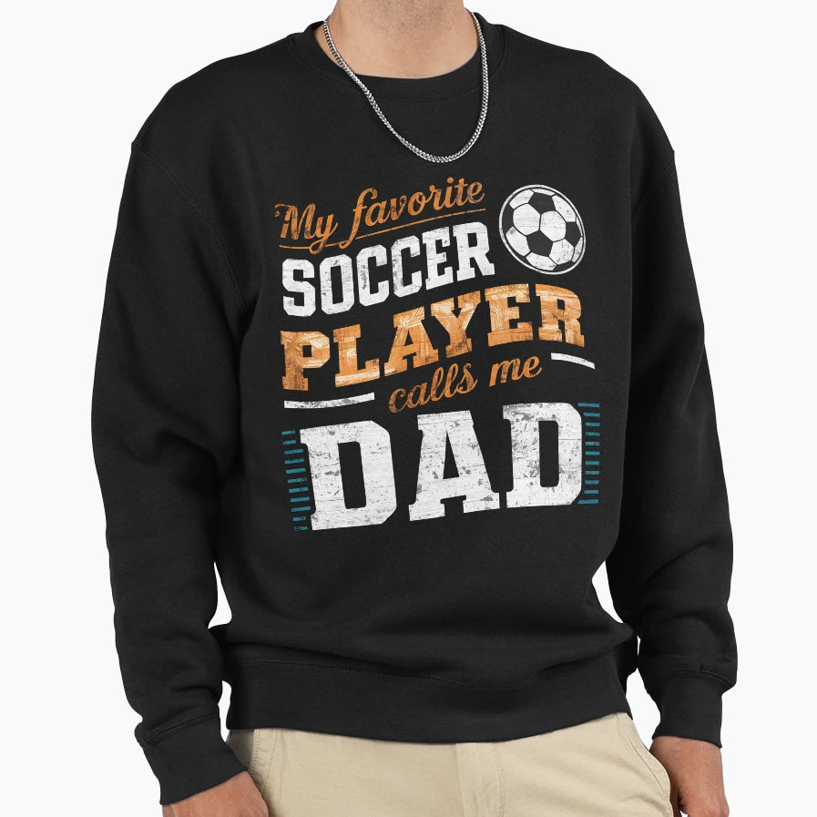 Dad Funny Soccer My Favorite Sweatshirt - Streetwear Style Men Women - T-Shirt, Sweatshirt, Hoodie