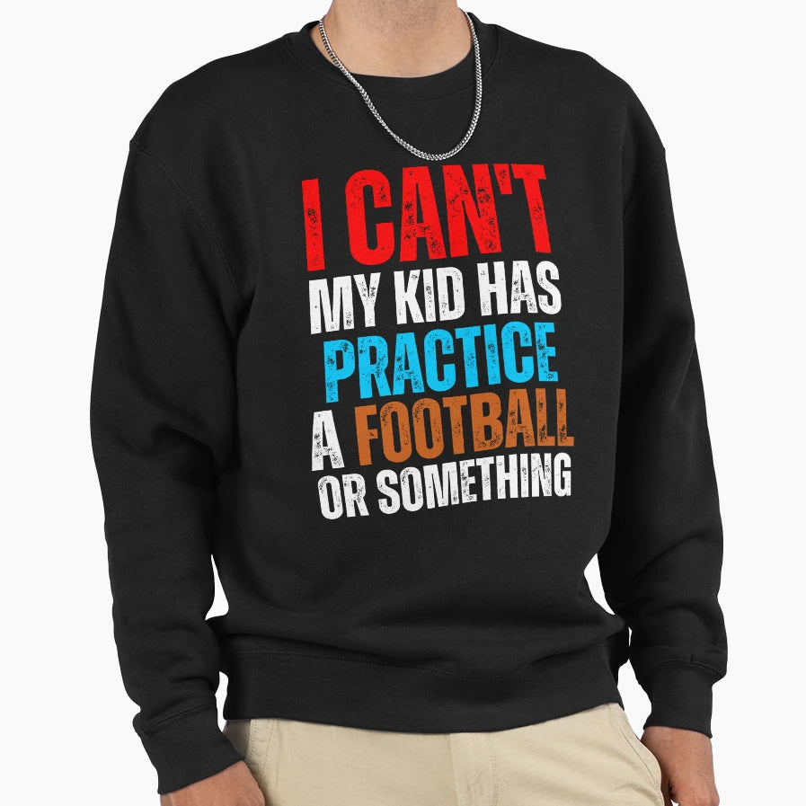 I Cant My Has Football Practice Sweatshirt - Minimalist Print Men Women - T-Shirt, Sweatshirt, Hoodie