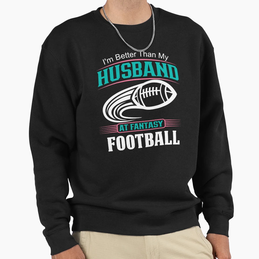 Fantasy Football Wife Im Better Sweatshirt - Minimalist Print Men Women - T-Shirt, Sweatshirt, Hoodie