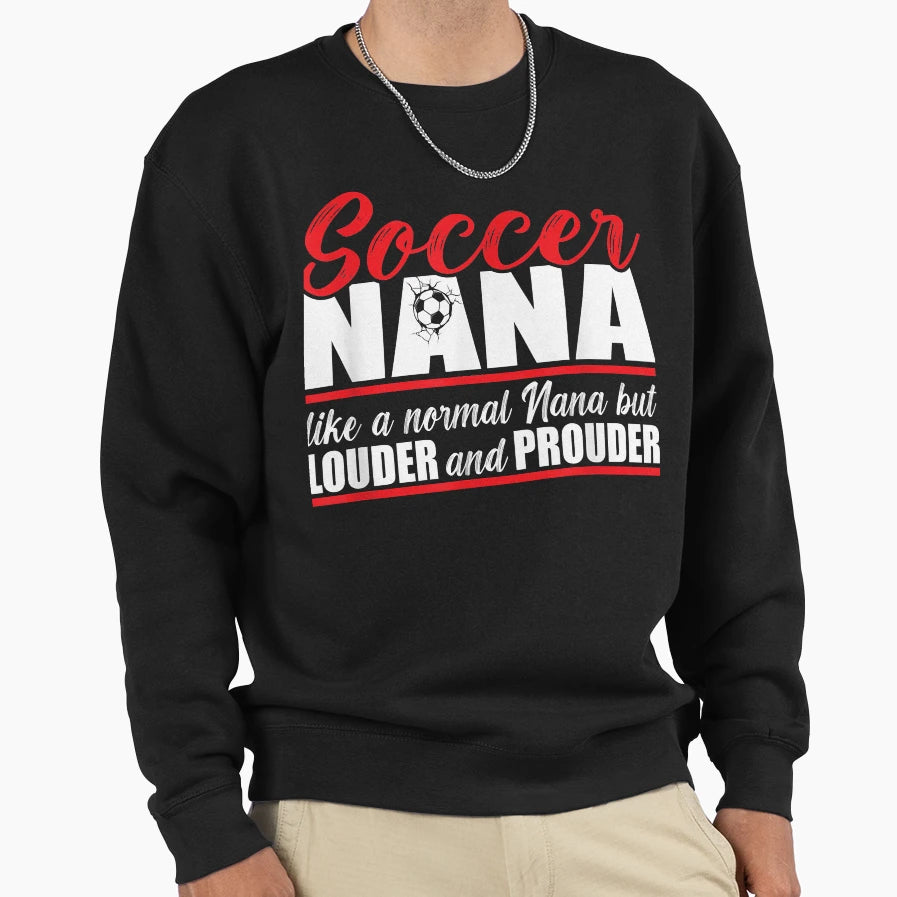 Soccer Nana Louder And Prouder T-Shirt - Fun Novelty Design for Adults - T-Shirt, Sweatshirt, Hoodie