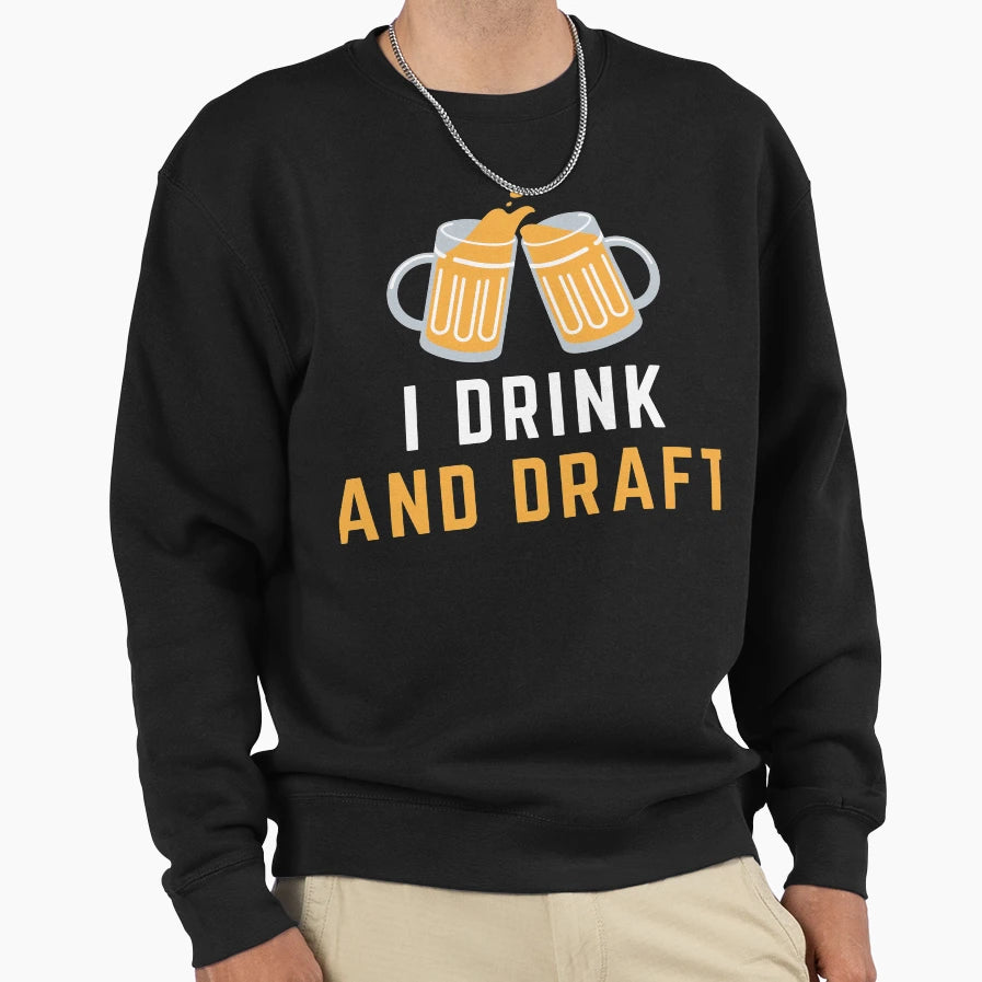 I Drink And Draft Sweatshirt - Streetwear Style for Adults - T-Shirt, Sweatshirt, Hoodie