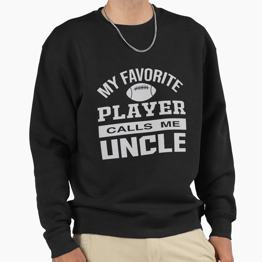 My Favorite Player Calls Me Uncle Sweatshirt - Casual Everyday Wear Unisex - T-Shirt, Sweatshirt, Hoodie