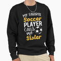 My Favorite Soccer Player Sister Sweatshirt - Unique Graphic Men Women - T-Shirt, Sweatshirt, Hoodie