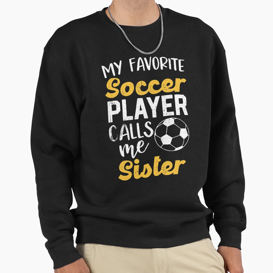 My Favorite Soccer Player Sister Sweatshirt - Unique Graphic Men Women - T-Shirt, Sweatshirt, Hoodie