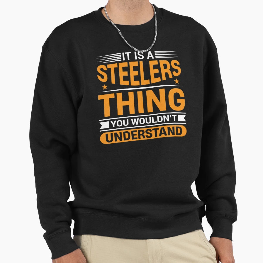 It Is Steelers Thing You Wouldnt Sweatshirt - Aesthetic Graphic Unisex - T-Shirt, Sweatshirt, Hoodie