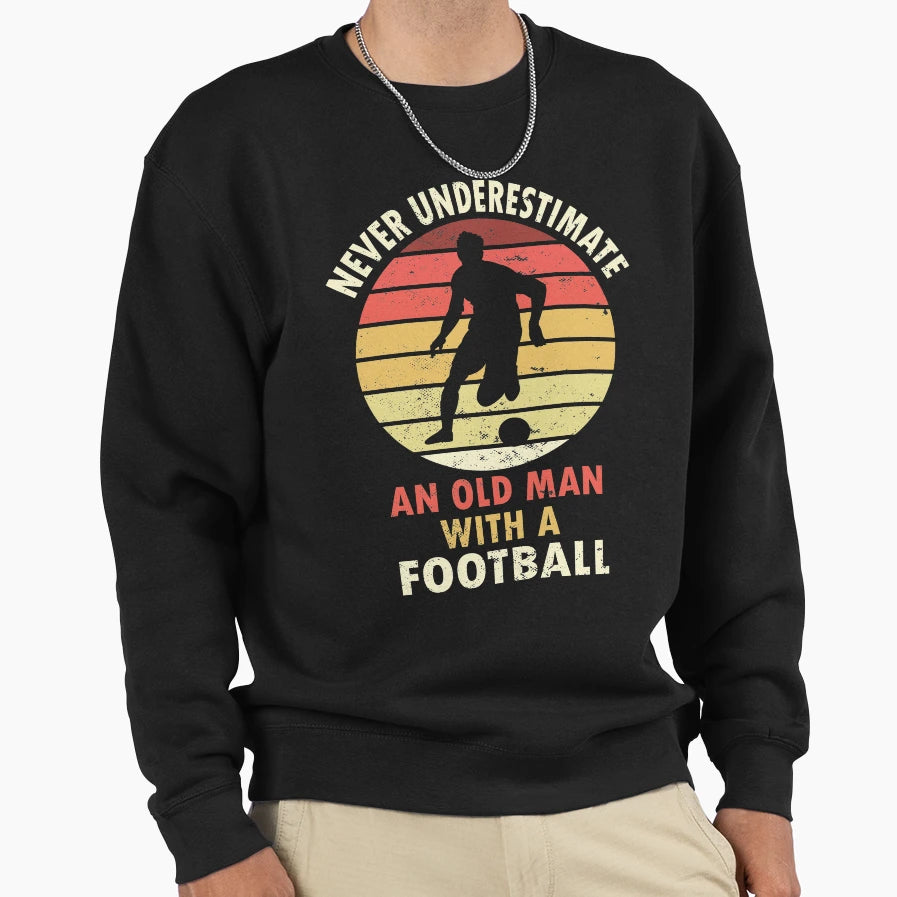 Soccer Never Underestimate Old Sweatshirt - Aesthetic Graphic Men Women - T-Shirt, Sweatshirt, Hoodie