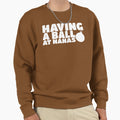 Having Ball Nanas Grandmas House Sweatshirt - Graphic Print Men Women - T-Shirt, Sweatshirt, Hoodie