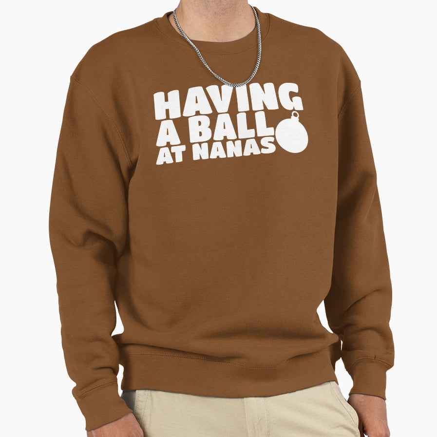 Having Ball Nanas Grandmas House Sweatshirt - Graphic Print Men Women - T-Shirt, Sweatshirt, Hoodie