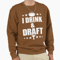 I Drink Draft Sweatshirt - Fun Novelty Design Unisex - T-Shirt, Sweatshirt, Hoodie
