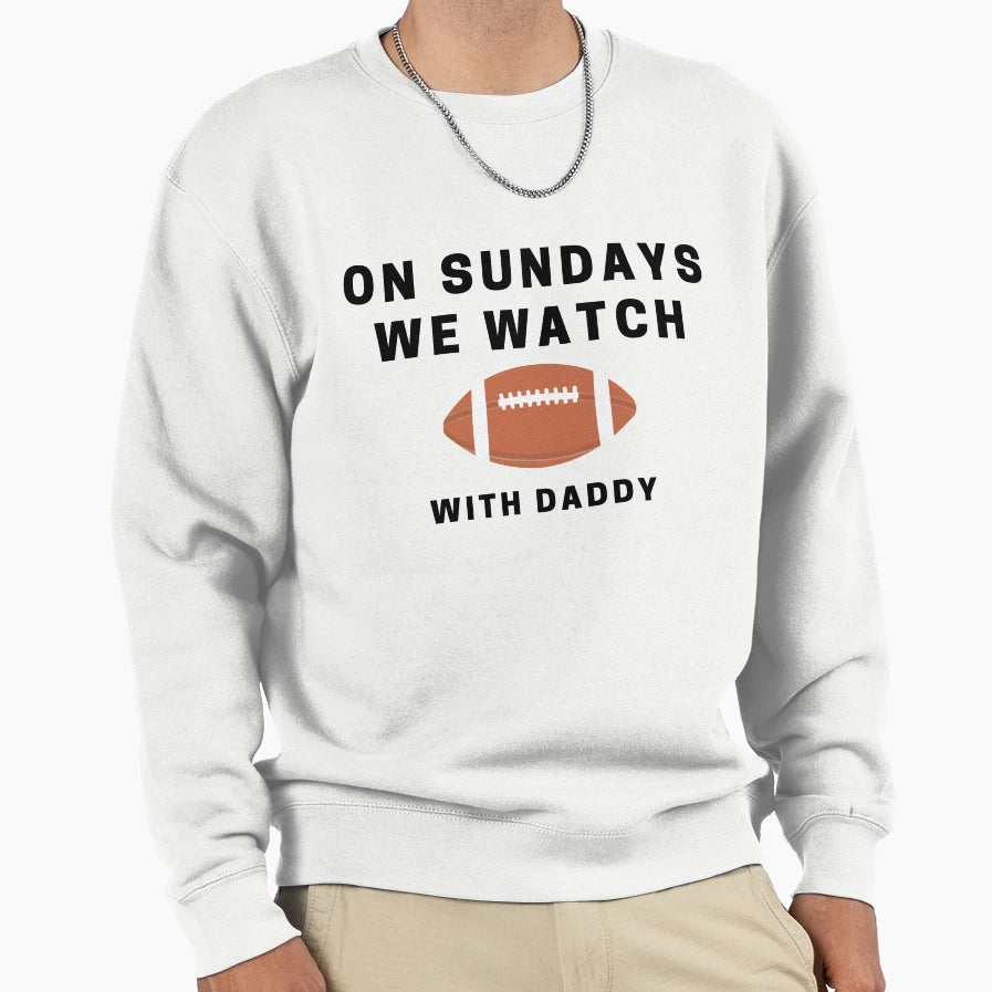 Sundays We Watch Football Daddy Sweatshirt - Minimalist Print Unisex - T-Shirt, Sweatshirt, Hoodie