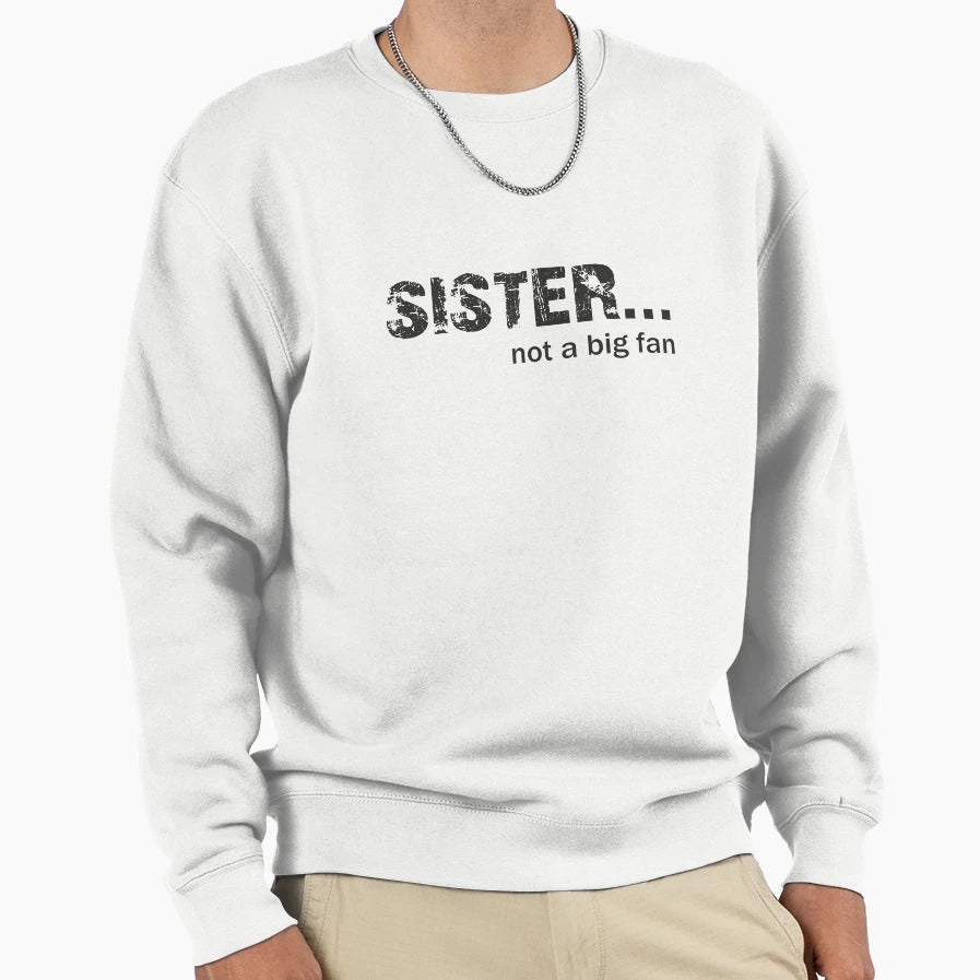 Sister Not Big Fan Sweatshirt - Unique Graphic Unisex - T-Shirt, Sweatshirt, Hoodie