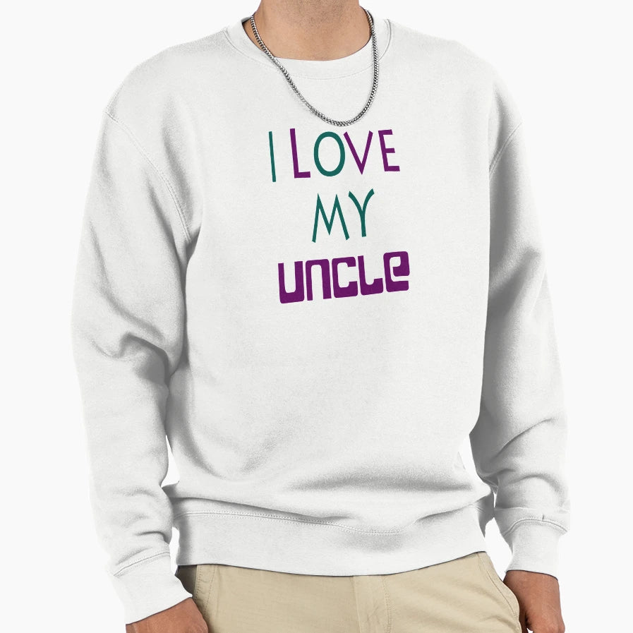 I Love My Uncle Sweatshirt - Novelty Apparel for Adults - T-Shirt, Sweatshirt, Hoodie