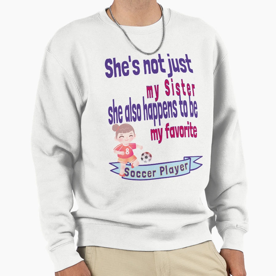 Shes Not Just My Sister Favorite Sweatshirt - Unique Graphic Men Women - T-Shirt, Sweatshirt, Hoodie