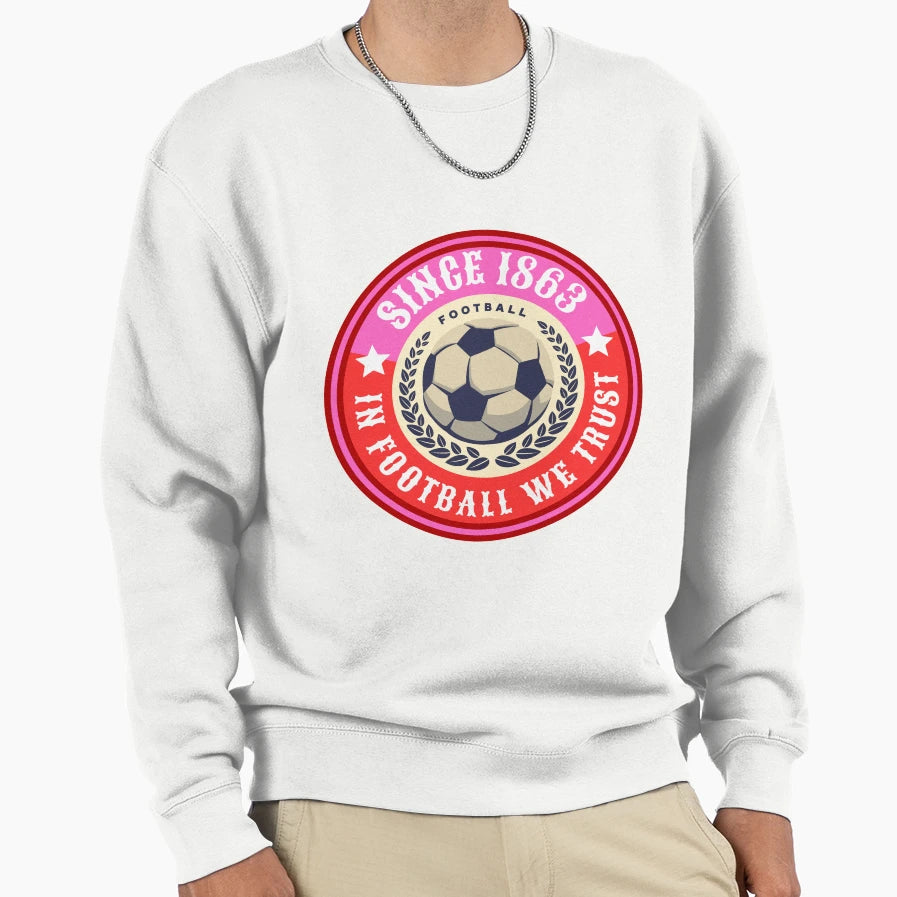 Football We Trust Since 1863 Football Sweatshirt - Novelty Apparel Unisex - T-Shirt, Sweatshirt, Hoodie