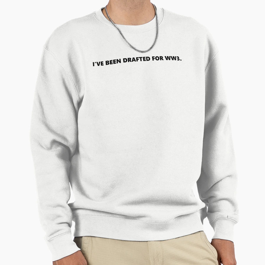 Ive Been Drafted Ww3 Sweatshirt - Graphic Print Unisex - T-Shirt, Sweatshirt, Hoodie