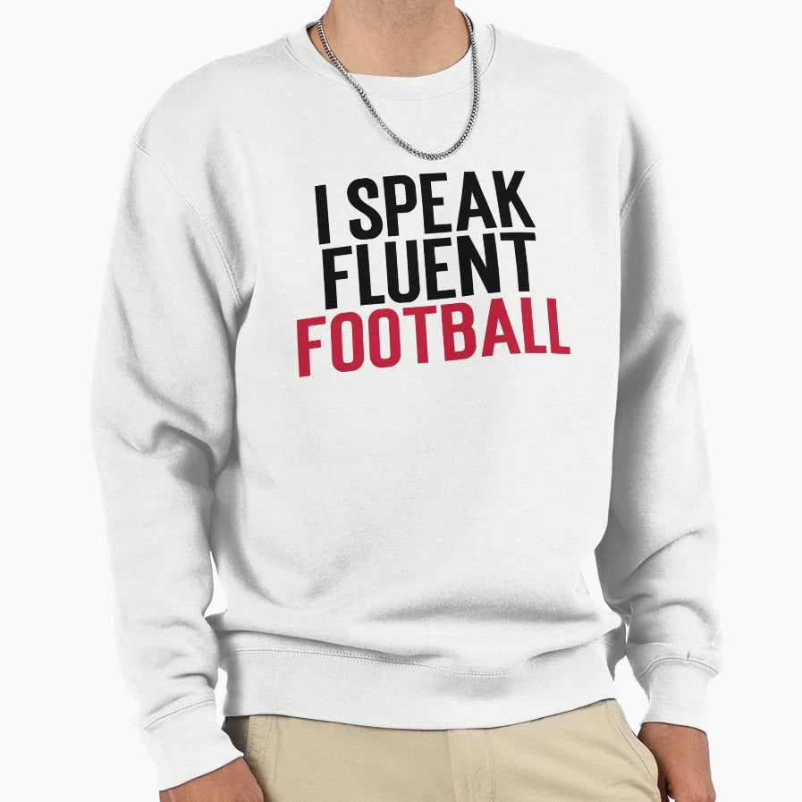 I Speak Fluent Football Sweatshirt - Fun Novelty Design Unisex - T-Shirt, Sweatshirt, Hoodie