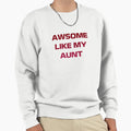 Awesome Like My Aunt Sweatshirt - Custom Art Print Men Women - T-Shirt, Sweatshirt, Hoodie