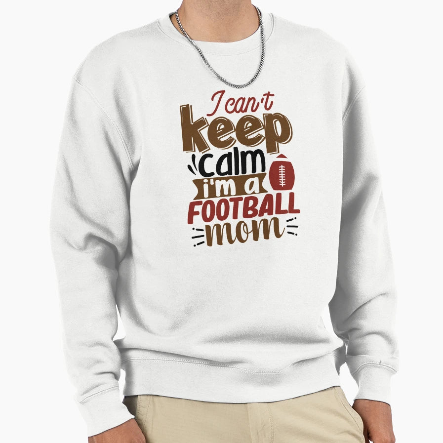I Cant Keep Calm Im Football Mom And Sweatshirt - Graphic Print Men Women - T-Shirt, Sweatshirt, Hoodie