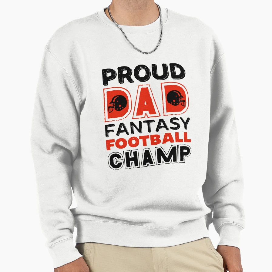 Fantasy Football Proud Dad Champ Sweatshirt - Aesthetic Graphic Men Women - T-Shirt, Sweatshirt, Hoodie