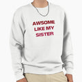 Awesome Like My Sister Sweatshirt - Graphic Print for Adults - T-Shirt, Sweatshirt, Hoodie