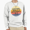 Sometimes When It Is Appropriate Sweatshirt - Novelty Apparel for Adults - T-Shirt, Sweatshirt, Hoodie