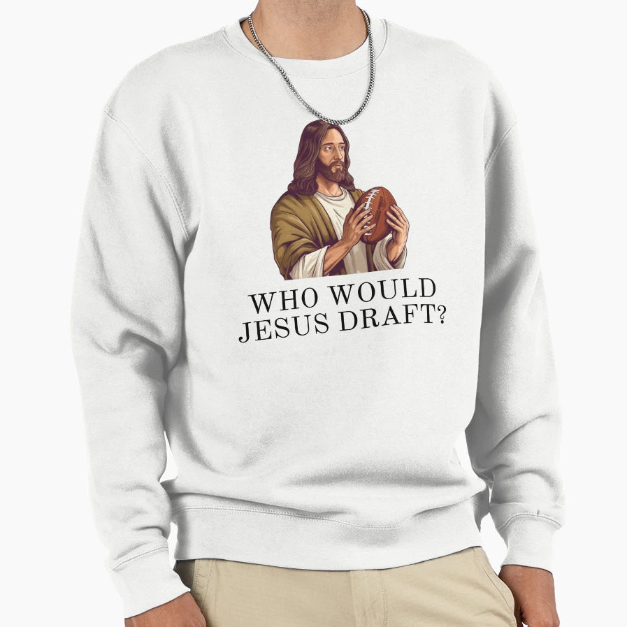 Who Would Jesus Draft Funny Nfl Sweatshirt - Fun Novelty Design for Adults - T-Shirt, Sweatshirt, Hoodie