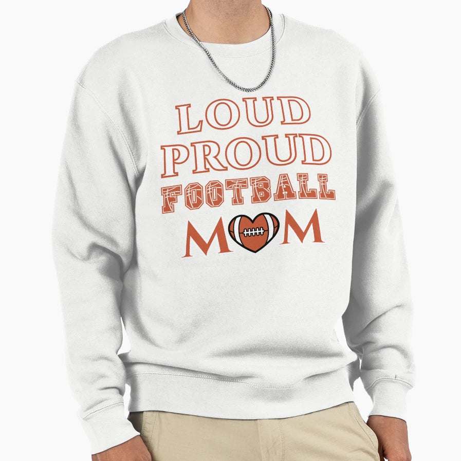 Loud Proud Football Mom Football Sweatshirt - Streetwear Style Men Women - T-Shirt, Sweatshirt, Hoodie