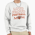 Loud Proud Football Mom Football Sweatshirt - Streetwear Style Men Women - T-Shirt, Sweatshirt, Hoodie