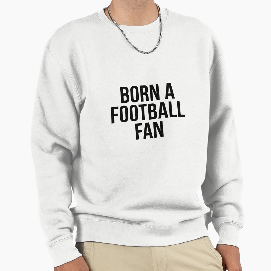 Born Football Fan Football Supporter T-Shirt - Streetwear Style Men Women - T-Shirt, Sweatshirt, Hoodie