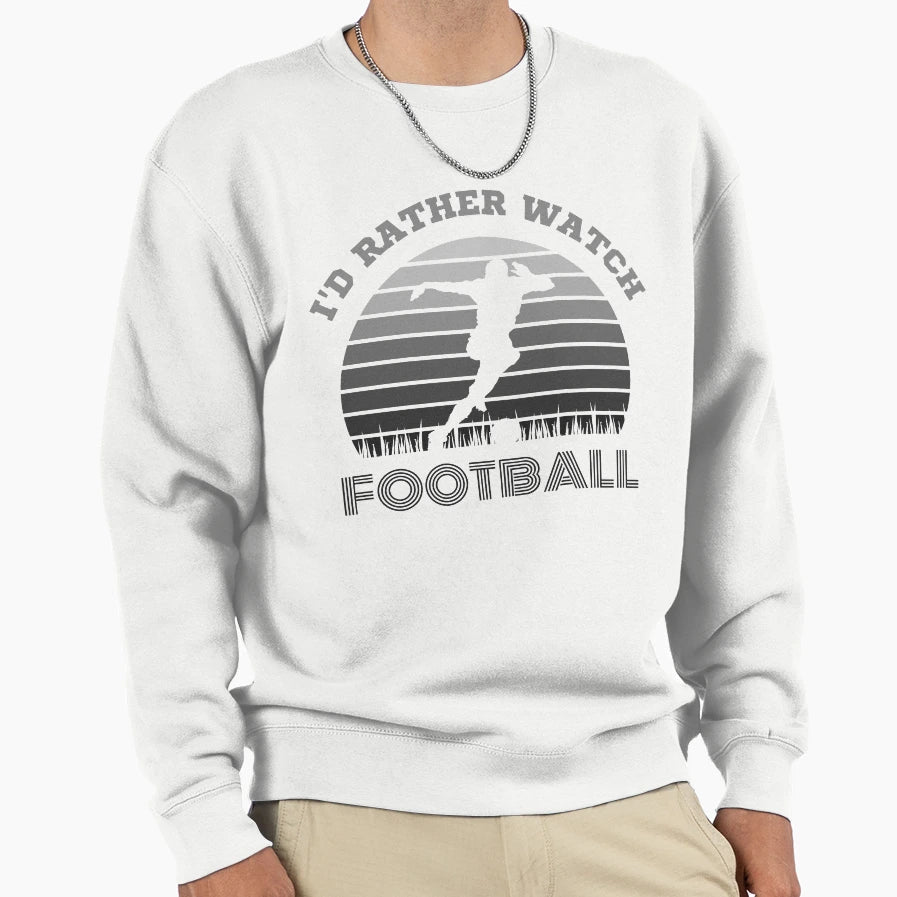 Id Rather Watch Football Sweatshirt - Trendy Graphic for Adults - T-Shirt, Sweatshirt, Hoodie